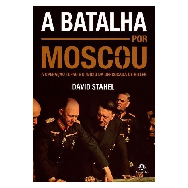 Livro - Batalha por Moscou, a - a Operacao Tufao e o Inicio da Derrocada de Hitler - Stahel