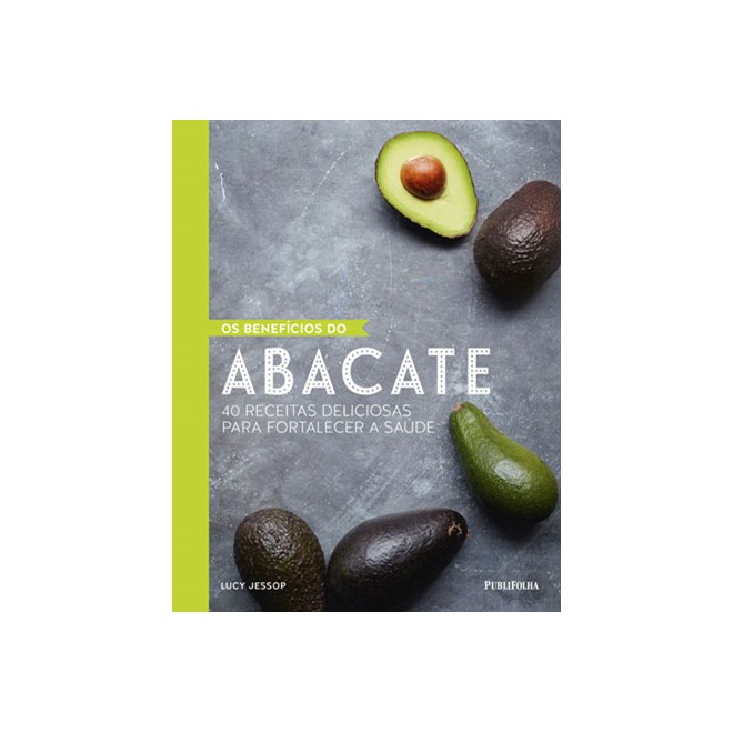 Livro - Beneficios do Abacate, os - 40 Receitas Deliciosas para Fortalecer a Saude - Jessop