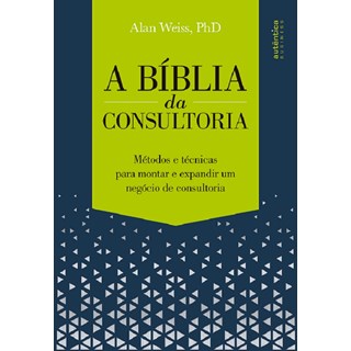 Livro - Biblia da Consultoria, A: Metodos e Tecnicas para Montar e Expandir Um Nego - Weiss