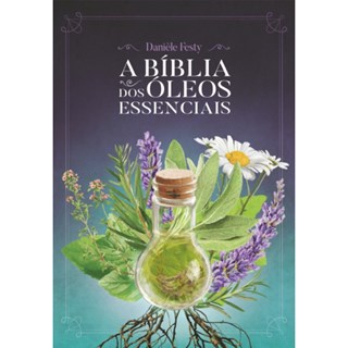 Livro - Biblia dos Oleos Essenciais, A - Festy