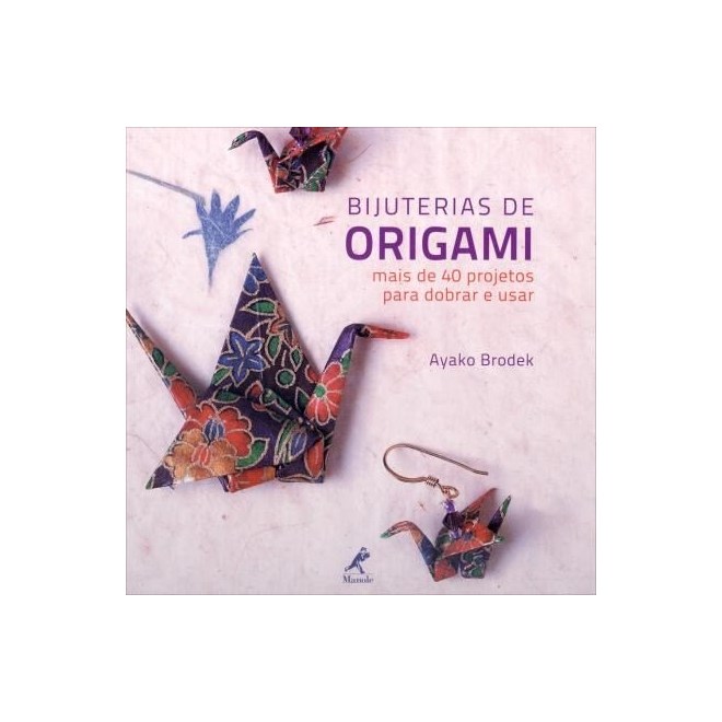 Livro - Bijuterias de Origami - Mais de 40 Projetos Para Dobrar e Usar - Brodek