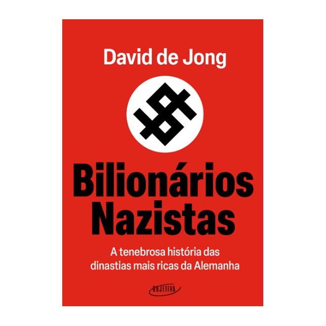 Livro - Bilionarios Nazistas: a Tenebrosa Historia das Dinastias Mais Ricas da Alem - Jong