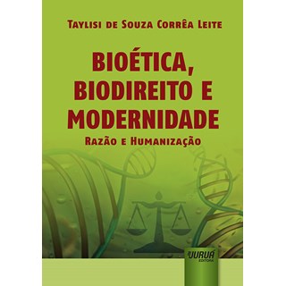 Livro - Bioetica, Biodireito e Modernidade - Razao e Humanizacao - Leite