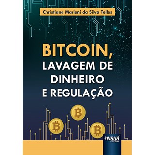 Livro Bitcoin, Lavagem de Dinheiro e Regulação - Telles - Juruá