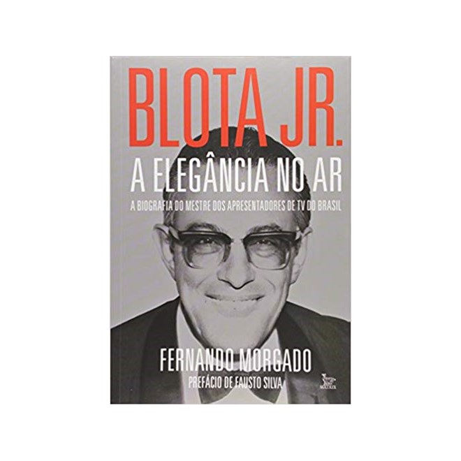Livro - Blota Jr. - a Elegancia No ar - a Biografia do Mestre dos Apresentadores de - Morgado