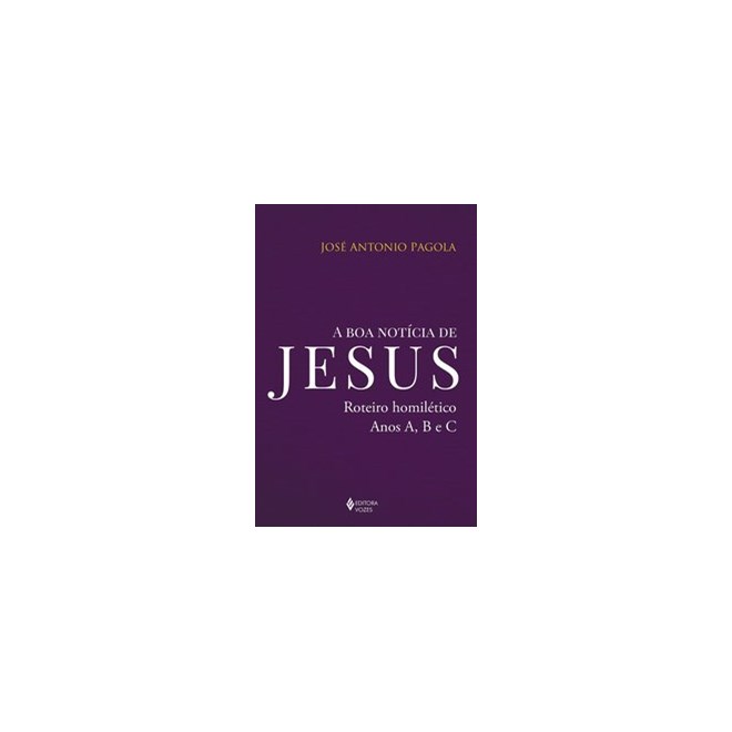 Livro - Boa Noticia de Jesus, a - Roteiro Homiletico: Anos A, b e C - Pagola