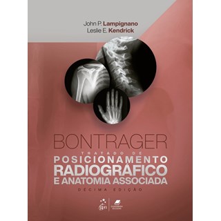 Livro Bontrager Tratado de Posicionamento Radiográfico e Anatomia Associada - Lampignano - Gen Guanabara