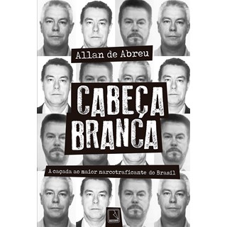 Livro - Cabeca Branca: a Cacada ao Maior Narcotraficante do Brasil - Abreu