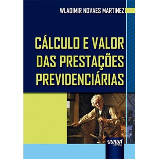Livro - Cálculo e Valor das Prestações Previdenciárias - Martinez - Juruá