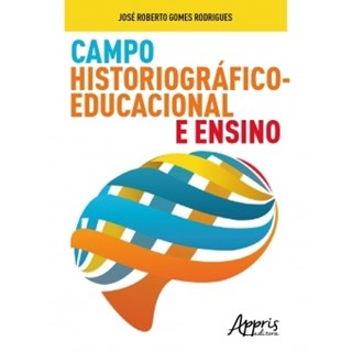 Livro - Campo Historiográfico-Educacional e Ensino - Rodrigues - Appris