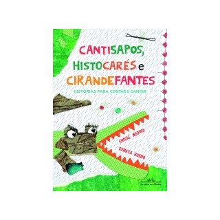 Livro - Cantisapos, Histocares e Cirandefantes - Historias para Contar e Cantar - Medina/bueno
