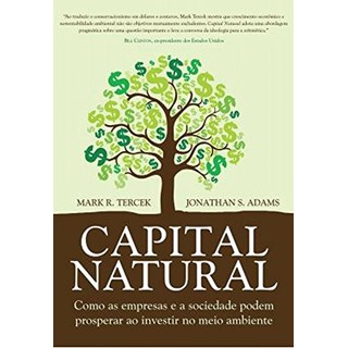 Livro - Capital Natural - Como as Empresas e a Sociedade Podem Prosperar ao Investi - Adams / Tercek