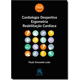 Livro - Cardiologia Desportiva, Ergometria, Reabilitacao Cardiaca - Leite