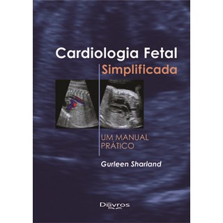 Livro - Cardiologia Fetal Simplificada - Um Manual Prático - Sharland