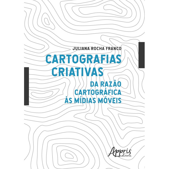 Livro - Cartografias Criativas: da Razao Cartografica as Midias Moveis - Franco