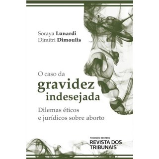 Livro - Caso da Gravidez Indesejada, o - Dilemas Eticos e Juridicos sobre Aborto - Lunardi/dimoulis