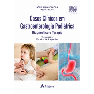 Livro - Casos Clínicos em Gastroenterologia Pediátrica - Diagnóstico e Terapia - Sdepanian - Atheneu
