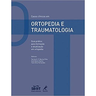 Livro - Casos Clínicos em Ortopedia e Traumatologia - Guia Prático para Formação e Atualização em Ortopedia - Tarcísio - SBOT