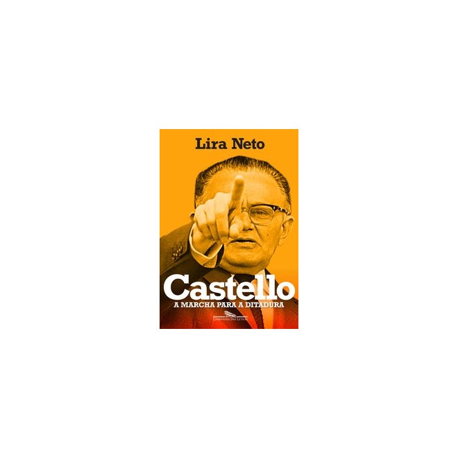 Livro - Castello - a Marcha para a Ditadura - Lira Neto