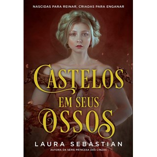 Livro - Castelos em Seus Ossos: Nascidas para Reinar, Criadas para Enganar - Sebastian