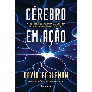 Livro - Cerebro em Acao: a Historia Detalhada da Eterna Reconfiguracao do Cerebro - Eagleman