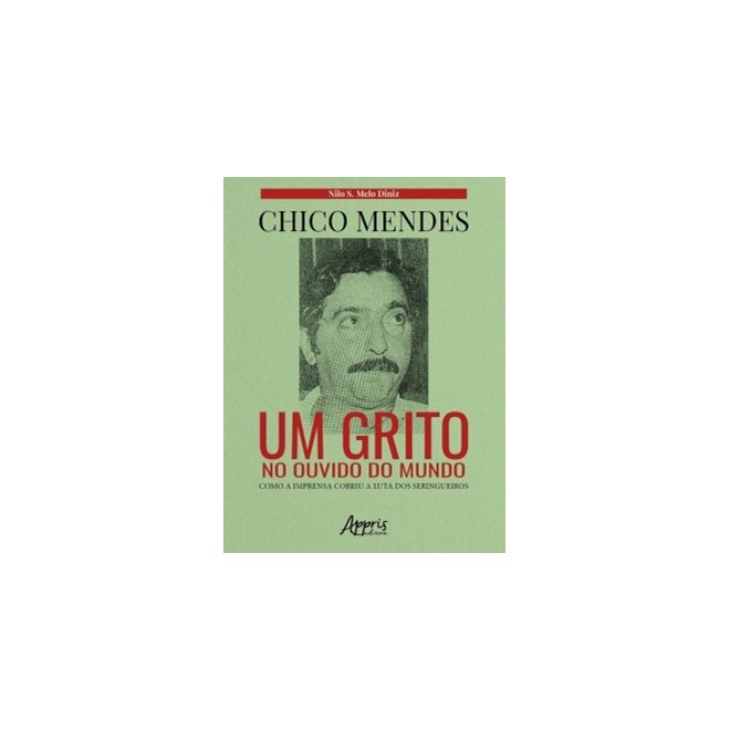 Chico Mendes Um Grito No Ouvido Do Mundo - Como A Imprensa Cobriu A Luta  Dos Seringueiros (Em Portugues do Brasil): Nilo Sergio De Melo Diniz:  9788547336813: : Books