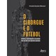 Livro - Ciborgue e o Futebol, O: Corpo, Biopoder e Illusio No Reino do Quero-quero - Bitencourt