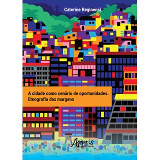 Livro - Cidade Como Cenario de Oportunidades, a - Etnografia das Margens - Reginensi
