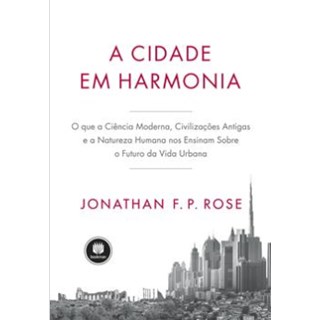 Livro - Cidade em Harmonia, A: o Que a Ciencia Moderna, Civilizacoes Antigas e a na - Rose