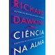 Livro - Ciencia da Alma - Escritos de Um Racionalista Fervoroso - Dawkins