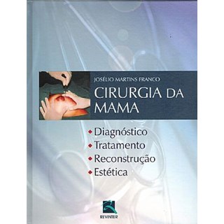 Livro - Cirurgia da Mama - Diagnóstico, Tratamento, Reconstrução e Estética - Franco