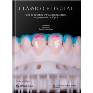 Livro - Clássico e Digital –  O Elo de Equilíbrio entre as Especialidades na Prótese Dentária - Uehara