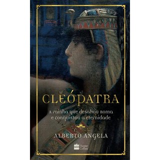 Livro - Cleopatra: a Rainha Que Desafiou Roma e Conquistou a Eternidade - Angela
