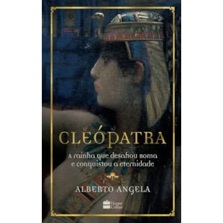 Livro - Cleopatra: a Rainha Que Desafiou Roma e Conquistou a Eternidade - Angela