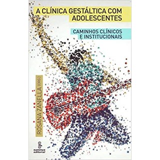 Livro - Clinica Gestaltica com Adolescentes, a - Caminhos Clinicos e Institucionais - Zanella