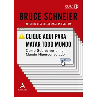 Livro - Clique Aqui Para Matar Todo Mundo - Schneier - Alta Books
