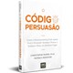 Livro - Codigo da Persuasao, O: Como o Neuromarketing Pode Ajudar Voce a Persuadir - Morin/ Renvoise