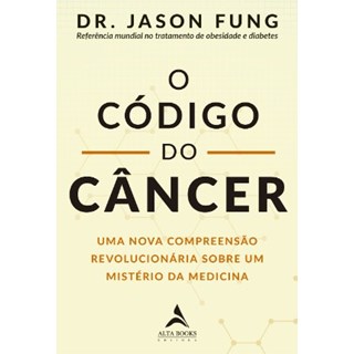 Livro - Codigo do Cancer, O: Uma Nova Compreensao Revolucionaria sobre Um Misterio - Fung