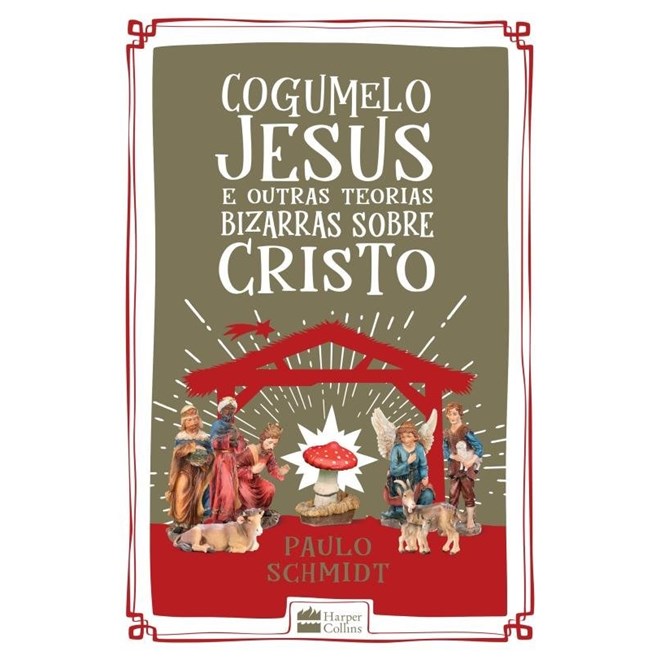 Livro - Cogumelo Jesus e Outras Teorias Bizarras sobre Cristo - Schmidt