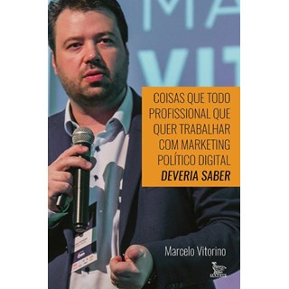 Livro - Coisas que todo Profissional que quer Trabalhar com Marketing Político Digital Deveria Saber - Vitorino