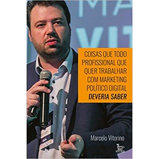 Livro - Coisas Que Todo Profissional Que Quer Trabalhar Com Marketing Político Digital Deveria Saber - Vitorino