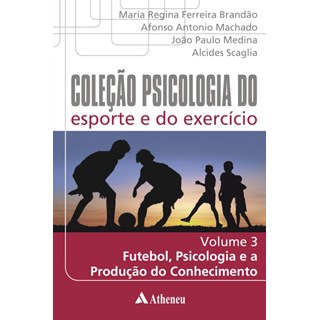 Livro - Coleção Psicologia do Esporte e do Exercício - Futebol, Psicologia e a Produção do Conhecimento - Volume 3 - Brandão