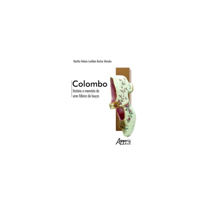 Livro - Colombo: Historia e Memoria de Uma Fabrica de Loucas - Morales