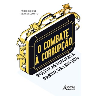 Livro - Combate a Corrupcao, O: Politicas Publicas a Partir da Lava Jato - Sbardellotto