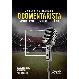 Livro - Comentarista Esportivo Contemporaneo, O: Novas Praticas No Radio de Porto A - Guimaraes