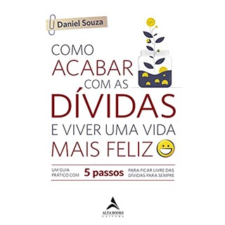 Livro Como Acabar Com as Dívidas e Viver Uma Vida Mais Feliz - Souza - Alta Books
