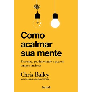 Livro - Como Acalmar Sua Mente: Presenca, Produtividade e Paz em Tempos Ansiosos - Bailey