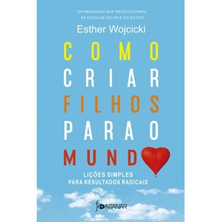 Livro - Como Criar Filhos Para o Mundo - Esther Wojcicki