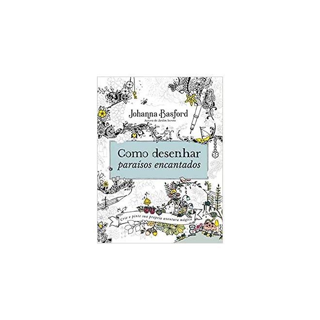 Livro - Como Desenhar Paraísos Encantados - Basford - Sextante Livro - Como Desenhar Paraísos Encantados - Basford - Sextante