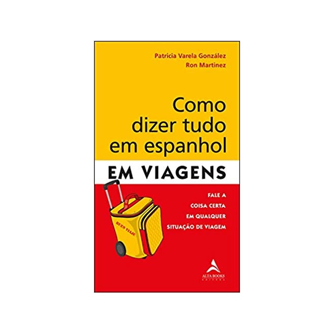 Livro - Como Dizer Tudo em Espanhol em Viagens: Fale a Coisa Certa em Qualquer Situ - Varela/martinez